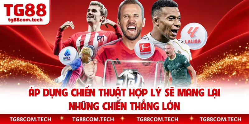 Áp dụng chiến thuật hợp lý sẽ mang lại những chiến thắng lớn