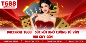 Baccarat TG88 - Sức Hút Khó Cưỡng Từ Ván Bài Gay Cấn