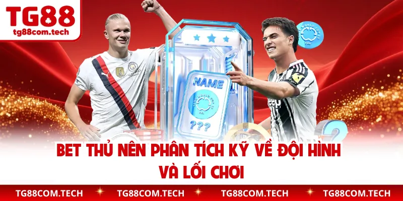 Bet thủ nên phân tích kỹ về đội hình và lối chơi