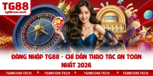 Đăng Nhập TG88 - Chỉ Dẫn Thao Tác An Toàn Nhất 2026