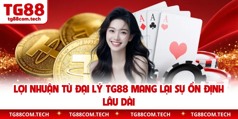 Lợi nhuận từ đại lý TG88 mang lại sự ổn định lâu dài