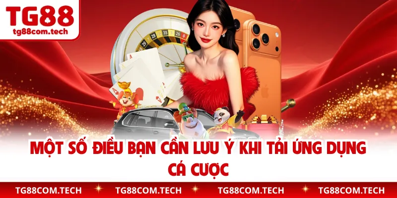 Một số điều bạn cần lưu ý khi tải ứng dụng cá cược