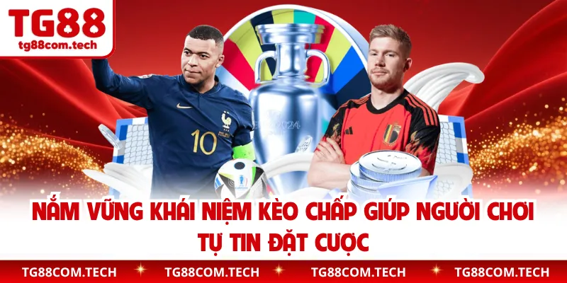 Nắm vững khái niệm kèo chấp giúp người chơi tự tin đặt cược