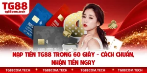 Nạp Tiền TG88 Trong 60 Giây - Cách Chuẩn, Nhận Tiền Ngay