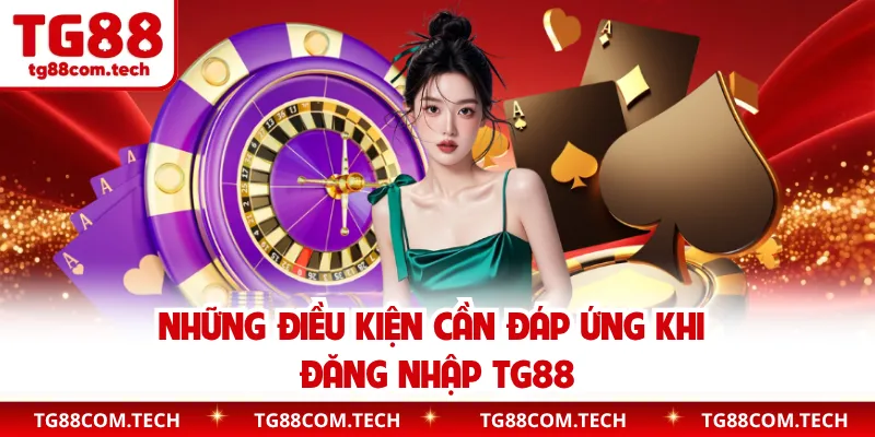 Những điều kiện cần đáp ứng khi đăng nhập TG88