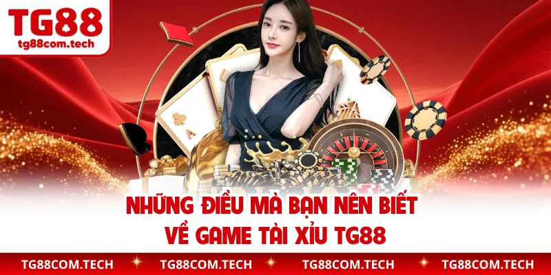 Những điều mà bạn nên biết về game tài xỉu TG88