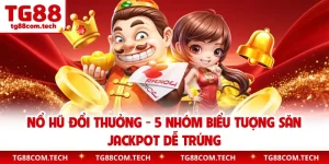 Nổ Hũ Đổi Thưởng - 5 Nhóm Biểu Tượng Săn Jackpot Dễ Trúng