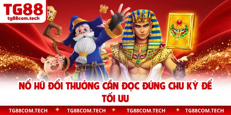 Nổ hũ đổi thưởng cần đọc đúng chu kỳ để tối ưu