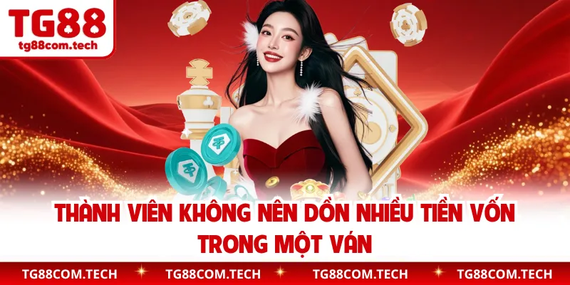 Thành viên không nên dồn nhiều tiền vốn trong một ván