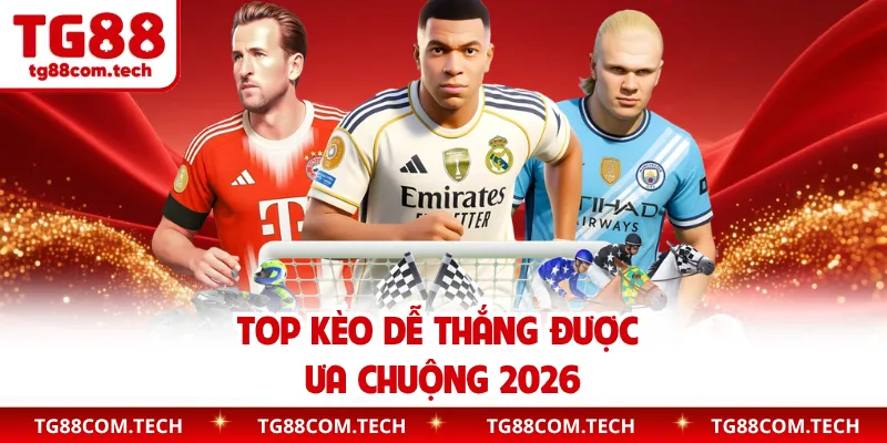 Top kèo dễ thắng được ưa chuộng 2026